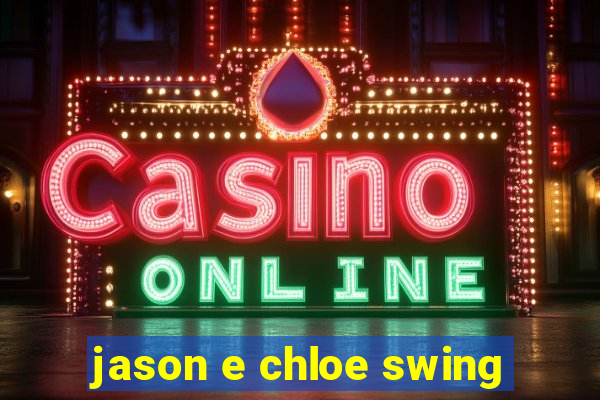 jason e chloe swing